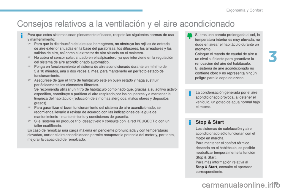 PEUGEOT 3008 2017  Manual del propietario (in Spanish) 105
3008-2_es_Chap03_ergonomie-et-confort_ed01-2016
Stop & Start
Los sistemas de calefacción y aire 
acondicionado sólo funcionan con el 
motor en marcha.
Para mantener el confort térmico 
deseado 