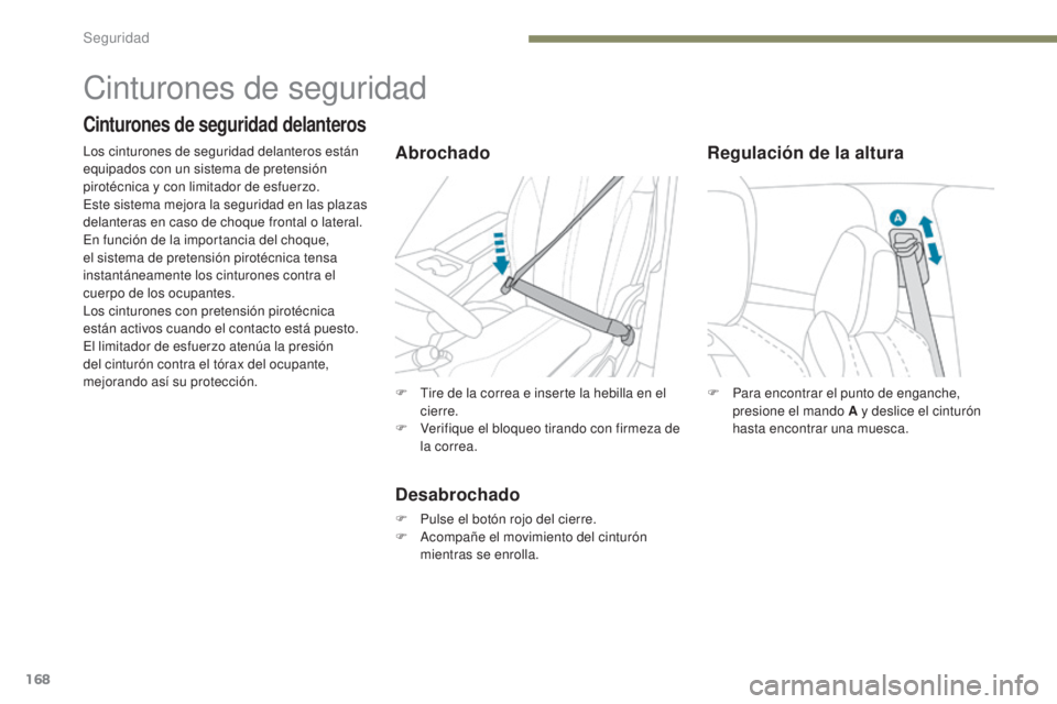 PEUGEOT 3008 2017  Manual del propietario (in Spanish) 168
3008-2_es_Chap05_securite_ed01-2016
F Para encontrar el punto de enganche, presione el mando A y deslice el cinturón 
hasta encontrar una muesca.
Regulación de la altura
Cinturones de seguridad
