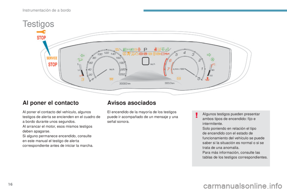 PEUGEOT 3008 2017 Manual del propietario (in Spanish) 16
3008-2_es_Chap01_instruments-de-bord_ed01-2016
Testigos
Al poner el contacto
Al poner el contacto del vehículo, algunos
testigos de alerta se encienden en el cuadro de
a bordo durante unos segun PEUGEOT 3008 2017 Manual del propietario (in Spanish) 16
3008-2_es_Chap01_instruments-de-bord_ed01-2016
Testigos
Al poner el contacto
Al poner el contacto del vehículo, algunos
testigos de alerta se encienden en el cuadro de
a bordo durante unos segun