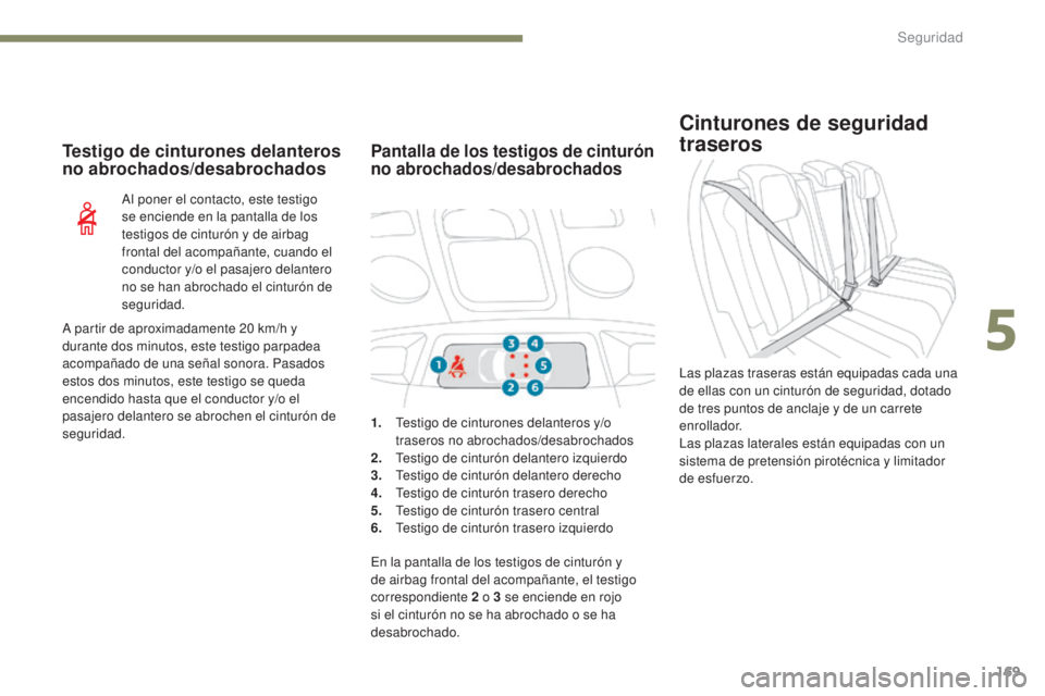 PEUGEOT 3008 2017  Manual del propietario (in Spanish) 169
3008-2_es_Chap05_securite_ed01-2016
Cinturones de seguridad 
traseros
Las plazas traseras están equipadas cada una 
de ellas con un cinturón de seguridad, dotado 
de tres puntos de anclaje y de 