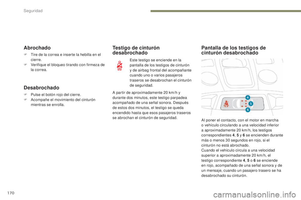 PEUGEOT 3008 2017  Manual del propietario (in Spanish) 170
3008-2_es_Chap05_securite_ed01-2016
Abrochado
F Tire de la correa e inserte la hebilla en el cierre.
F
 
V
 erifique el bloqueo tirando con firmeza de 
la correa.
Desabrochado
F Pulse el botón ro
