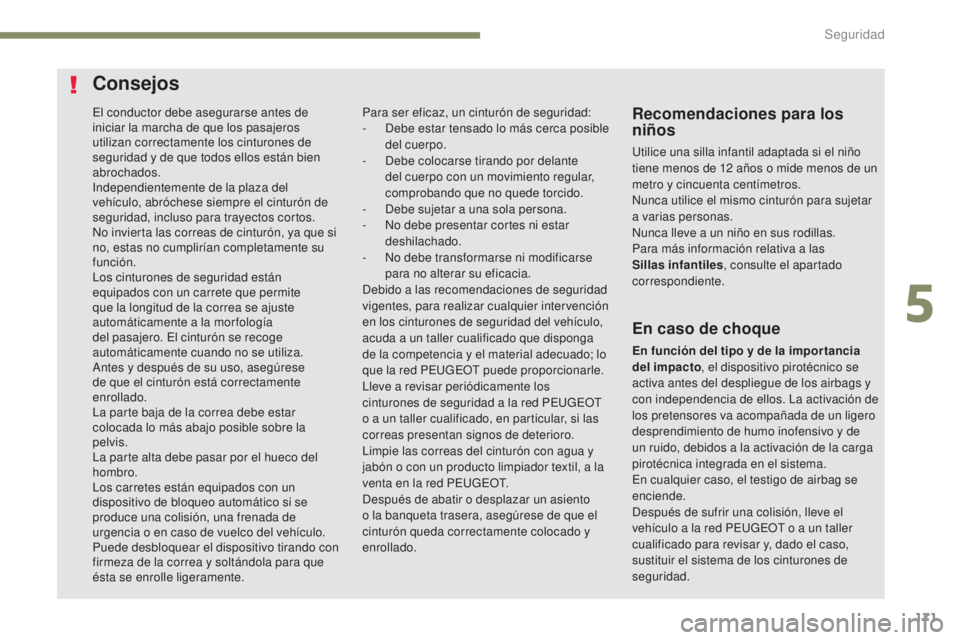 PEUGEOT 3008 2017  Manual del propietario (in Spanish) 171
3008-2_es_Chap05_securite_ed01-2016
El conductor debe asegurarse antes de 
iniciar la marcha de que los pasajeros 
utilizan correctamente los cinturones de 
seguridad y de que todos ellos están b