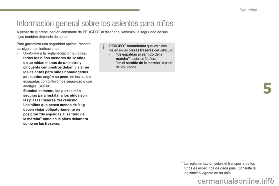 PEUGEOT 3008 2017  Manual del propietario (in Spanish) 177
3008-2_es_Chap05_securite_ed01-2016
Información general sobre los asientos para niños
A pesar de la preocupación constante de PEUGEOT al diseñar el vehículo, la seguridad de sus 
h ijos tambi