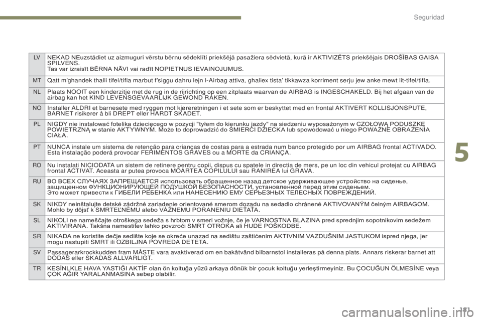 PEUGEOT 3008 2017  Manual del propietario (in Spanish) LVNEK AD NEuzstādiet uz aizmuguri vērstu bērnu sēdeklīti priekšējā pasažiera sēdvietā, kurā ir AKTIVIZĒTS priekšējais DROŠĪBAS GAISA 
S P I LV E N S .
Tas var izraisīt BĒRNA NĀVI v