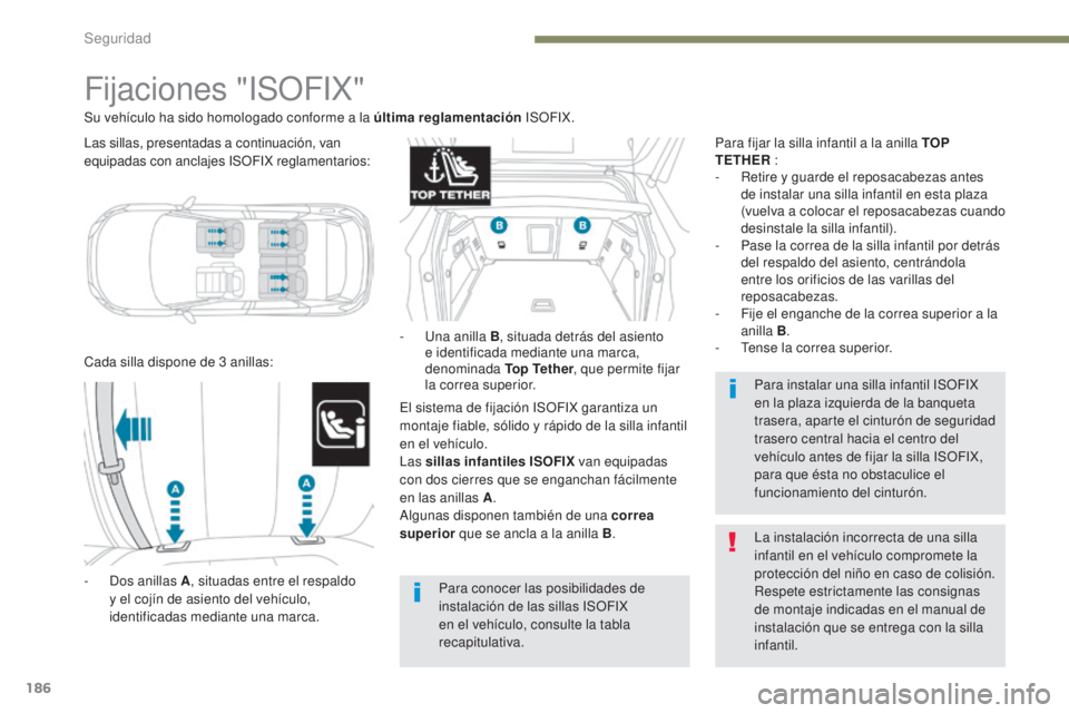 PEUGEOT 3008 2017  Manual del propietario (in Spanish) 186
3008-2_es_Chap05_securite_ed01-2016
Fijaciones "ISOFIX"
Cada silla dispone de 3 anillas:
-  
D
 os anillas A , situadas entre el respaldo 
y el cojín de asiento del vehículo, 
identifica