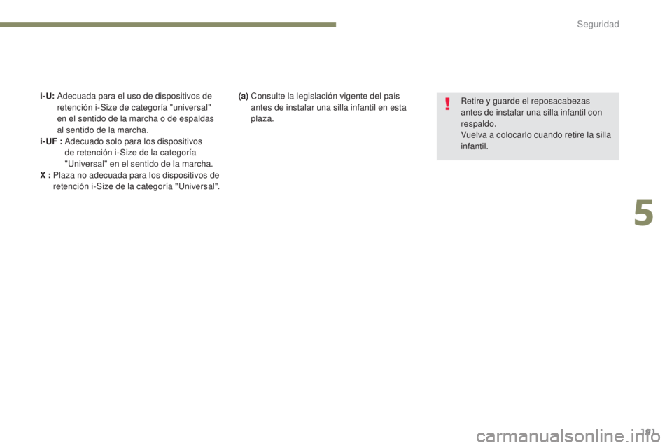 PEUGEOT 3008 2017  Manual del propietario (in Spanish) 191
3008-2_es_Chap05_securite_ed01-2016
i- U:   Adecuada para el uso de dispositivos de 
retención i-Size de categoría "universal" 
en el sentido de la marcha o de espaldas 
al sentido de la