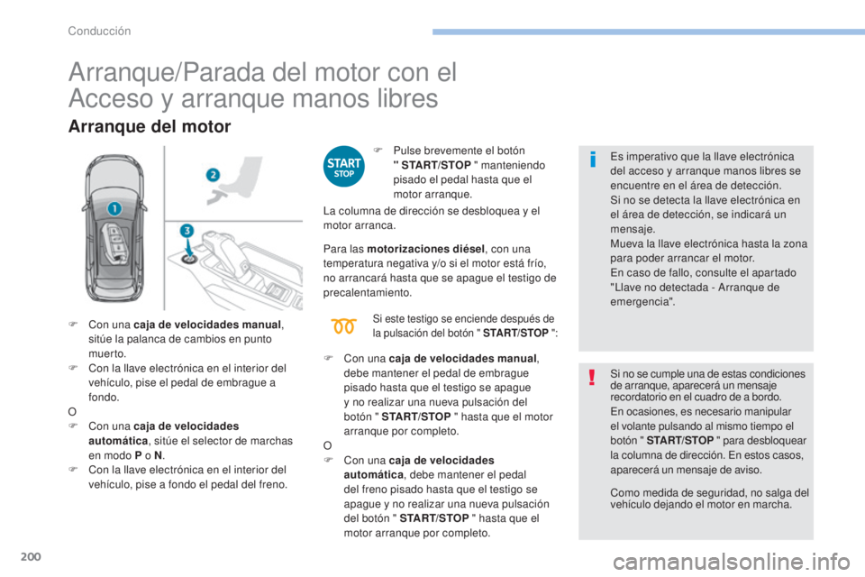 PEUGEOT 3008 2017 Manual del propietario (in Spanish) 200
3008-2_es_Chap06_conduite_ed01-2016
Arranque/Parada del motor con el
Acceso y arranque manos libres
Arranque del motor
F Pulse brevemente el botón " START/STOP " manteniendo
pisado e PEUGEOT 3008 2017 Manual del propietario (in Spanish) 200
3008-2_es_Chap06_conduite_ed01-2016
Arranque/Parada del motor con el
Acceso y arranque manos libres
Arranque del motor
F Pulse brevemente el botón " START/STOP " manteniendo
pisado e
