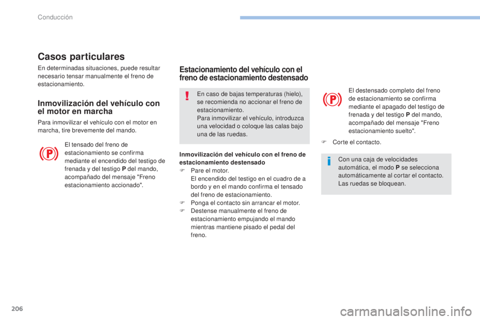 PEUGEOT 3008 2017 Manual del propietario (in Spanish) 206
3008-2_es_Chap06_conduite_ed01-2016
Casos particulares
En determinadas situaciones, puede resultar
necesario tensar manualmente el freno de
estacionamiento.
Inmovilización del vehículo con
el PEUGEOT 3008 2017 Manual del propietario (in Spanish) 206
3008-2_es_Chap06_conduite_ed01-2016
Casos particulares
En determinadas situaciones, puede resultar
necesario tensar manualmente el freno de
estacionamiento.
Inmovilización del vehículo con
el