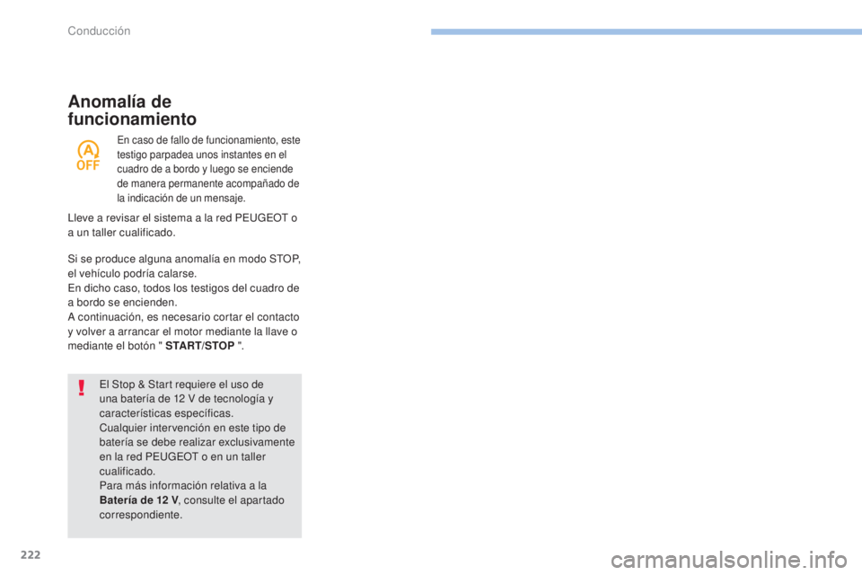PEUGEOT 3008 2017 Manual del propietario (in Spanish) 222
3008-2_es_Chap06_conduite_ed01-2016
Anomalía de
funcionamiento
El Stop & Start requiere el uso de
una batería de 12 V de tecnología y
características específicas.
Cualquier intervención PEUGEOT 3008 2017 Manual del propietario (in Spanish) 222
3008-2_es_Chap06_conduite_ed01-2016
Anomalía de
funcionamiento
El Stop & Start requiere el uso de
una batería de 12 V de tecnología y
características específicas.
Cualquier intervención