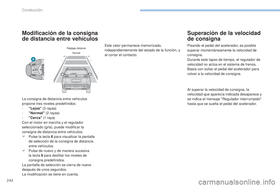 PEUGEOT 3008 2017  Manual del propietario (in Spanish) 242
3008-2_es_Chap06_conduite_ed01-2016
Modificación de la consigna 
de distancia entre vehículos
La consigna de distancia entre vehículos 
propone tres niveles predefinidos:
- 
"
 Lejos"  