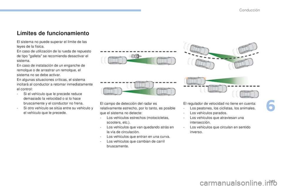 PEUGEOT 3008 2017  Manual del propietario (in Spanish) 245
3008-2_es_Chap06_conduite_ed01-2016
Límites de funcionamiento
El sistema no puede superar el límite de las 
leyes de la física.
En caso de utilización de la rueda de repuesto 
de tipo "gal