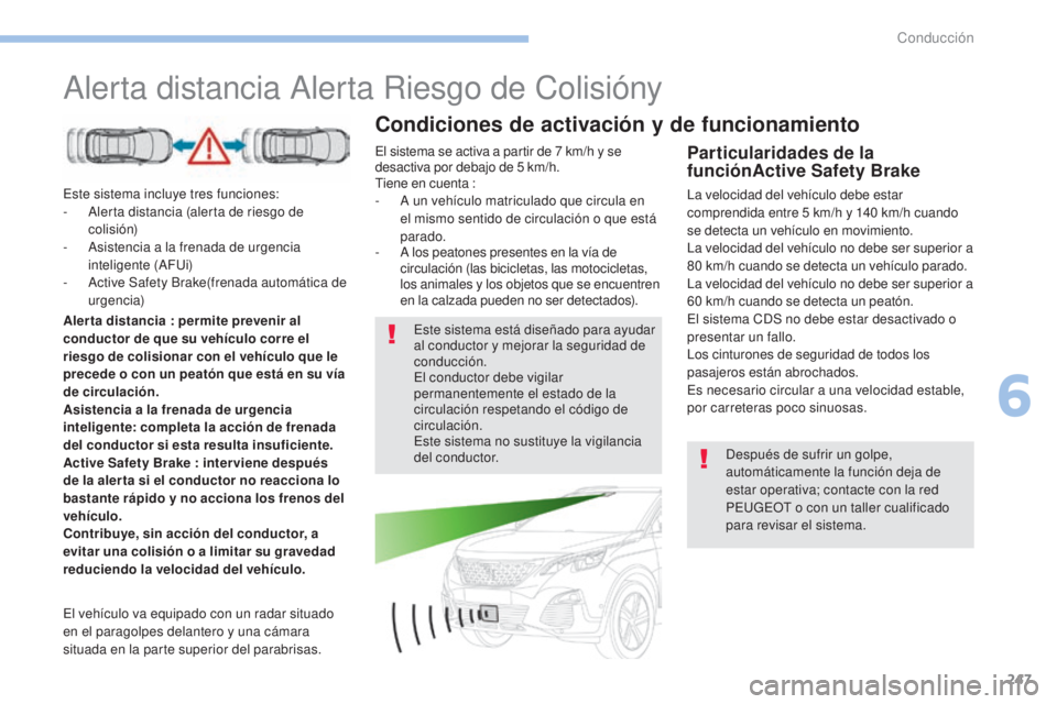PEUGEOT 3008 2017  Manual del propietario (in Spanish) 247
3008-2_es_Chap06_conduite_ed01-2016
Alerta distancia Alerta Riesgo de Colisióny
Este sistema incluye tres funciones:
- A lerta distancia (alerta de riesgo de 
colisión)
-
 
A
 sistencia a la fre