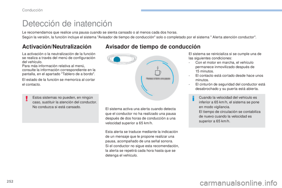 PEUGEOT 3008 2017  Manual del propietario (in Spanish) 252
3008-2_es_Chap06_conduite_ed01-2016
Detección de inatención
Le recomendamos que realice una pausa cuando se sienta cansado o al menos cada dos horas.
Según la versión, la función incluye el s