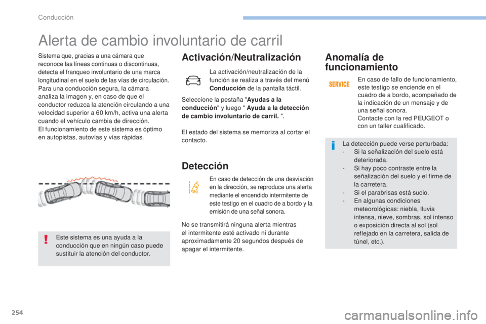PEUGEOT 3008 2017  Manual del propietario (in Spanish) 254
3008-2_es_Chap06_conduite_ed01-2016
Alerta de cambio involuntario de carril
Activación/Neutralización
Seleccione la pestaña "Ayudas a la 
conducción " y luego " Ayuda a la detecci