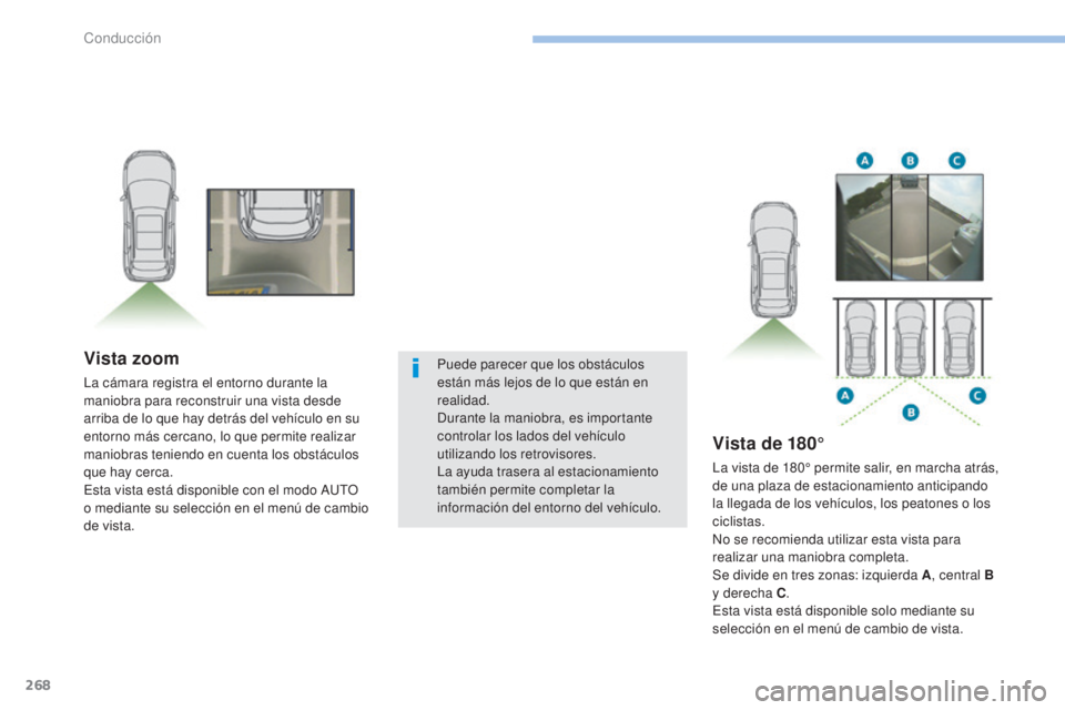 PEUGEOT 3008 2017  Manual del propietario (in Spanish) 268
3008-2_es_Chap06_conduite_ed01-2016
Vista zoom
La cámara registra el entorno durante la 
maniobra para reconstruir una vista desde 
arriba de lo que hay detrás del vehículo en su 
entorno más 