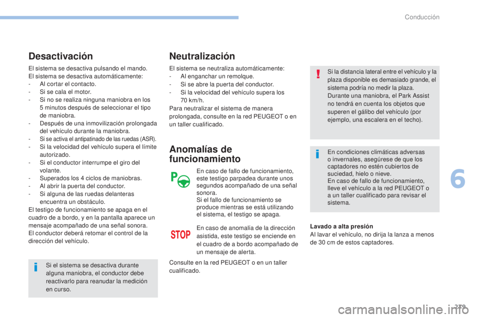 PEUGEOT 3008 2017  Manual del propietario (in Spanish) 279
3008-2_es_Chap06_conduite_ed01-2016
El sistema se desactiva pulsando el mando.
El sistema se desactiva automáticamente:
- 
A
 l cortar el contacto.
-
 
S
 i se cala el motor.
-
 
S
 i no se reali