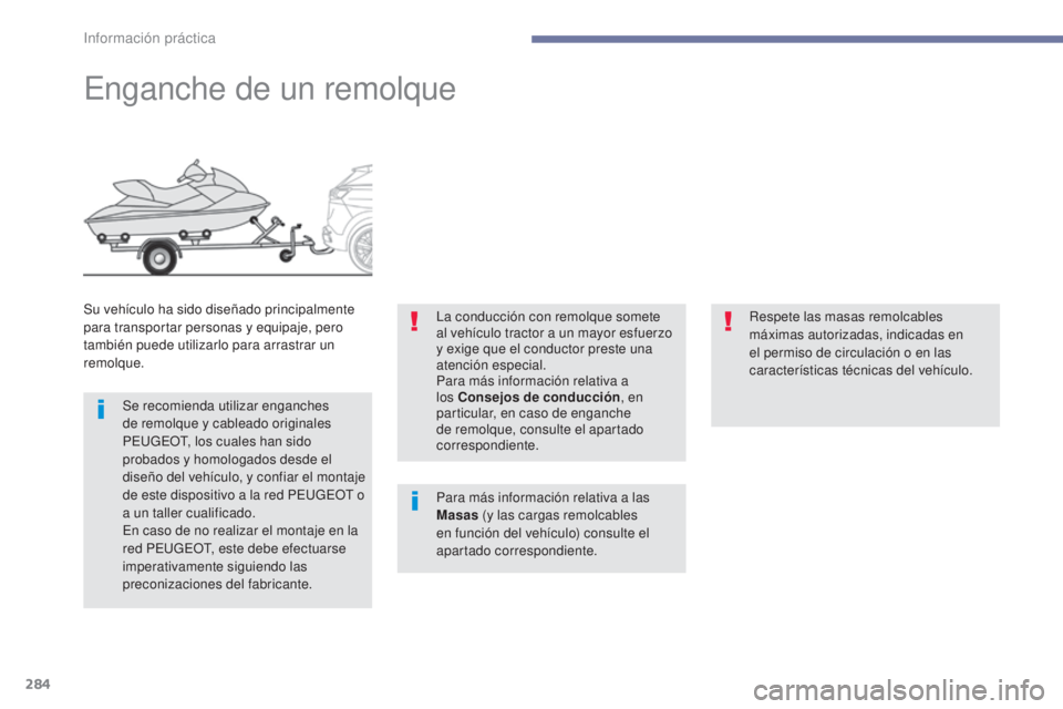 PEUGEOT 3008 2017  Manual del propietario (in Spanish) 284
3008-2_es_Chap07_infos-pratiques_ed01-2016
Enganche de un remolque
Su vehículo ha sido diseñado principalmente 
para transportar personas y equipaje, pero 
también puede utilizarlo para arrastr
