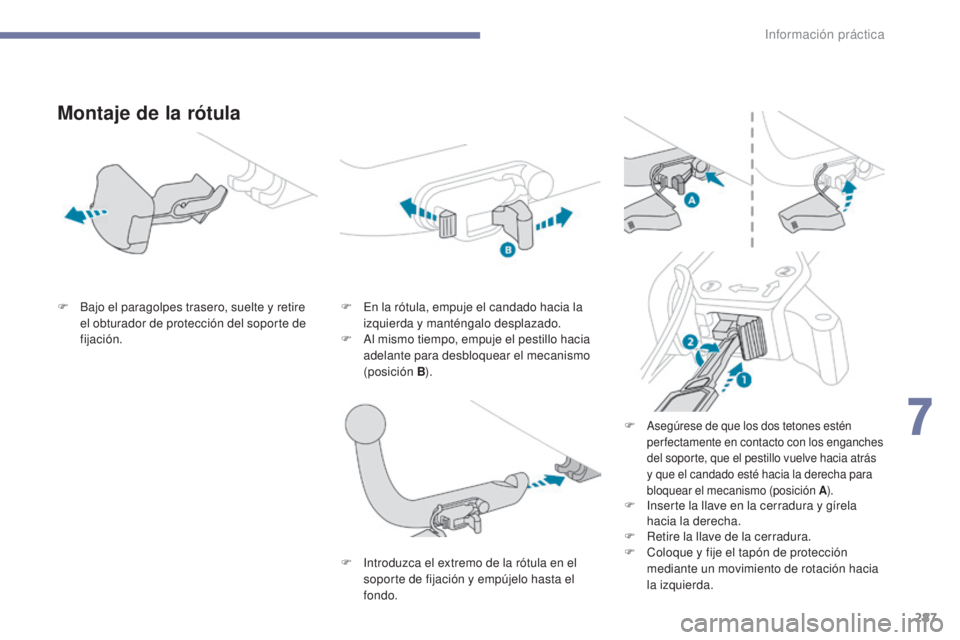 PEUGEOT 3008 2017  Manual del propietario (in Spanish) 287
3008-2_es_Chap07_infos-pratiques_ed01-2016
Montaje de la rótula
F Bajo el paragolpes trasero, suelte y retire el obturador de protección del soporte de 
fijación. F
 E n la rótula, empuje el c