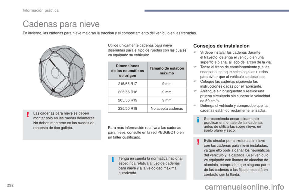 PEUGEOT 3008 2017  Manual del propietario (in Spanish) 292
3008-2_es_Chap07_infos-pratiques_ed01-2016
Cadenas para nieve
En invierno, las cadenas para nieve mejoran la tracción y el comportamiento del vehículo en las frenadas.
Consejos de instalación
F