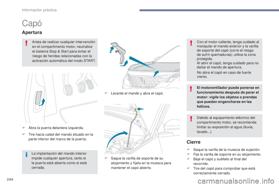 PEUGEOT 3008 2017  Manual del propietario (in Spanish) 294
3008-2_es_Chap07_infos-pratiques_ed01-2016
Capó
F Tire hacia usted del mando situado en la parte inferior del marco de la puerta.
Apertura
F Abra la puerta delantera izquierda. F  
L
 evante el m