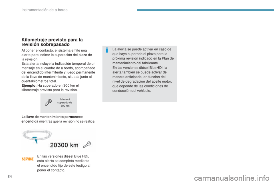 PEUGEOT 3008 2017  Manual del propietario (in Spanish) 34
3008-2_es_Chap01_instruments-de-bord_ed01-2016
Kilometraje previsto para la 
revisión sobrepasado
Al poner el contacto, el sistema emite una 
alerta para indicar la superación del plazo de 
la re