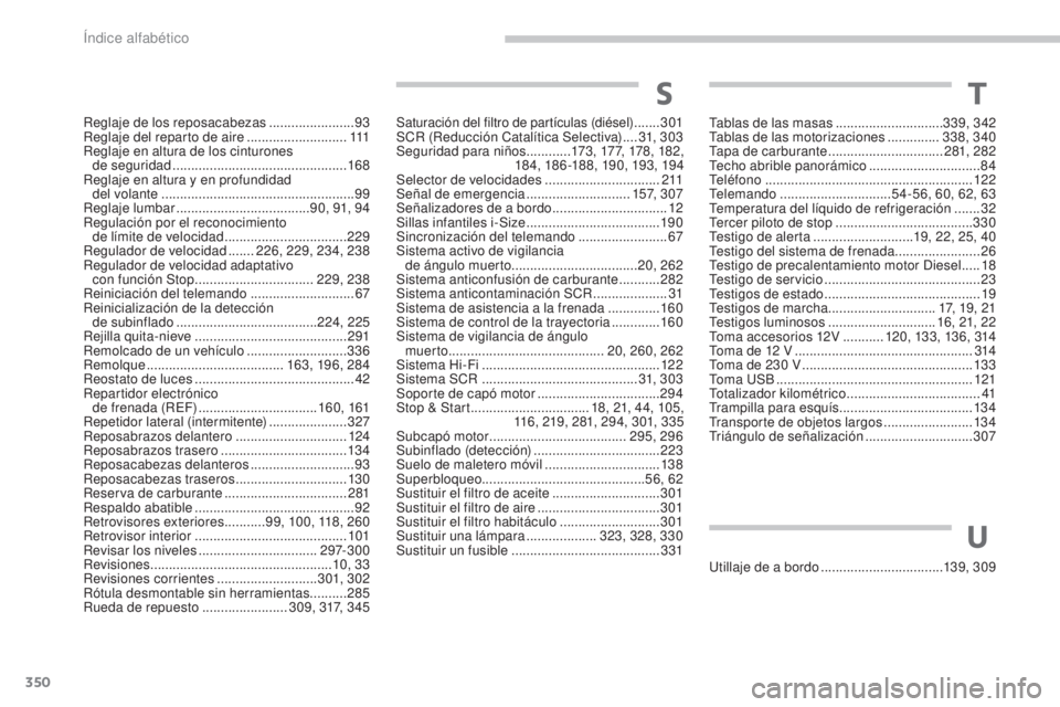 PEUGEOT 3008 2017  Manual del propietario (in Spanish) 350
3008-2_es_Chap11_index-alpha_ed01-2016
Reglaje de los reposacabezas .......................93
Reglaje del reparto de aire  ...........................111
Reglaje en altura de los cinturones   de s