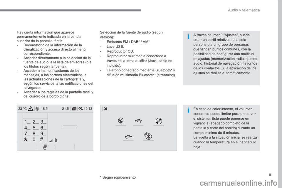 PEUGEOT 3008 2017  Manual del propietario (in Spanish) 3
.
12:13 18,5 21,5 23 °C
 
Audio y telemática 
 
 
Selección de la fuente de audio (según 
versión): 
   
 
-   Emisoras FM / DAB *  / AM * . 
   
-  Lave USB. 
   
-  Reproductor CD. 
   
-   R