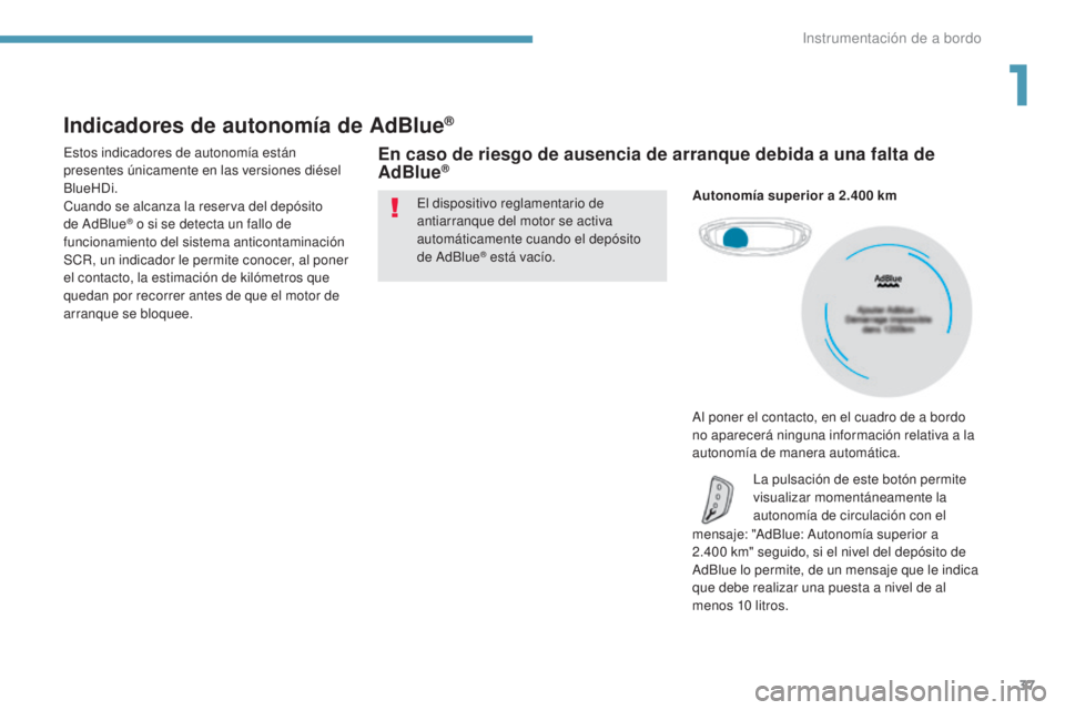 PEUGEOT 3008 2017  Manual del propietario (in Spanish) 37
3008-2_es_Chap01_instruments-de-bord_ed01-2016
Indicadores de autonomía de AdBlue®
Estos indicadores de autonomía están 
presentes únicamente en las versiones diésel 
BlueHDi.
Cuando se alcan