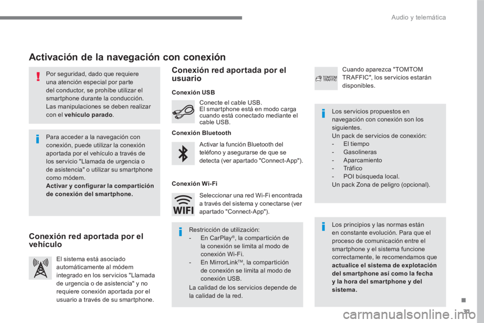 PEUGEOT 3008 2017  Manual del propietario (in Spanish) 31
.
  Audio y telemática 
 
 
Por seguridad, dado que requiere 
una atención especial por parte 
del conductor, se prohíbe utilizar el 
smartphone durante la conducción. 
  Las manipulaciones se 