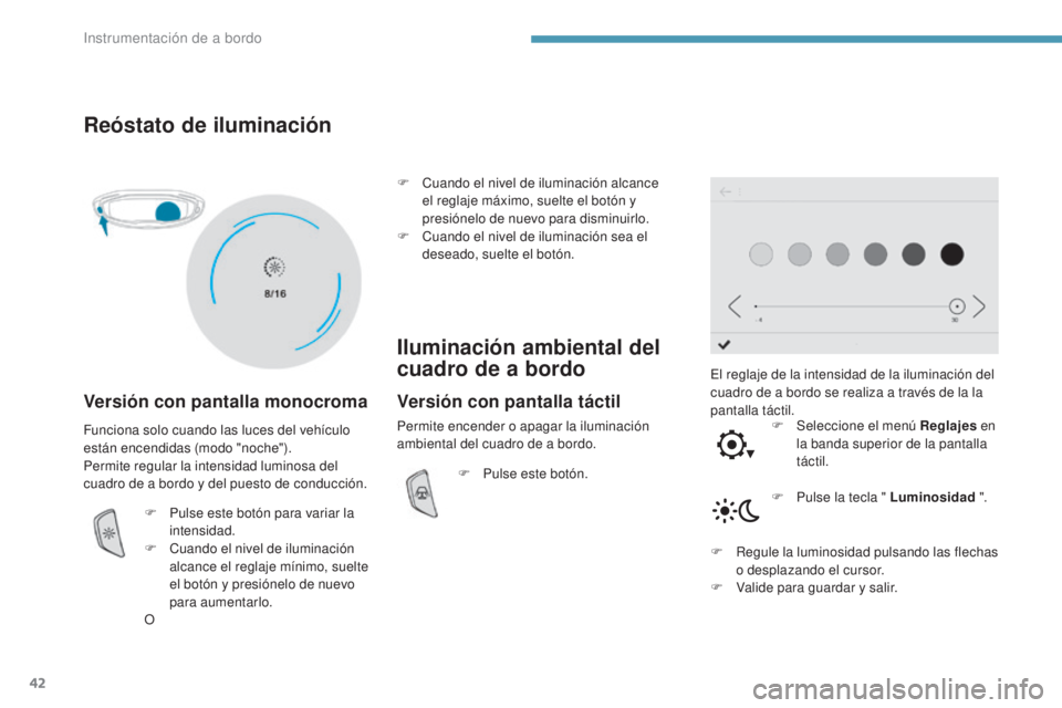 PEUGEOT 3008 2017 Manual del propietario (in Spanish) 42
3008-2_es_Chap01_instruments-de-bord_ed01-2016
Reóstato de iluminación
Versión con pantalla monocroma
El reglaje de la intensidad de la iluminación del
cuadro de a bordo se realiza a través d PEUGEOT 3008 2017 Manual del propietario (in Spanish) 42
3008-2_es_Chap01_instruments-de-bord_ed01-2016
Reóstato de iluminación
Versión con pantalla monocroma
El reglaje de la intensidad de la iluminación del
cuadro de a bordo se realiza a través d