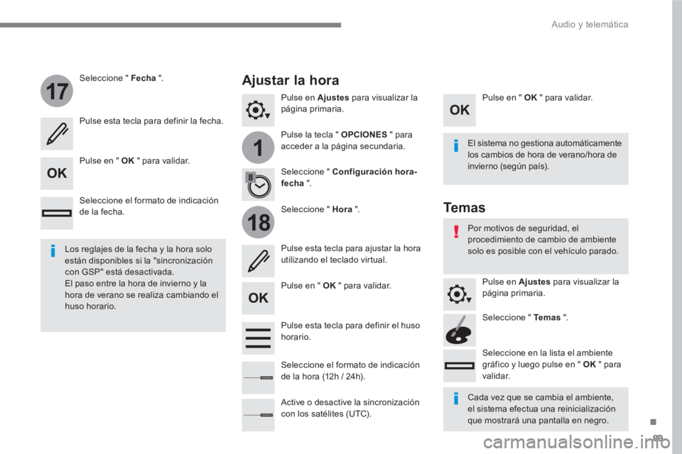 PEUGEOT 3008 2017  Manual del propietario (in Spanish) 89
.
1
17
18
  Audio y telemática 
 
 
Pulse en  Ajustes 
 para visualizar la 
página primaria.  
   
Pulse la tecla "  OPCIONES 
 " para 
acceder a la página secundaria.      
Seleccione "  Fecha 