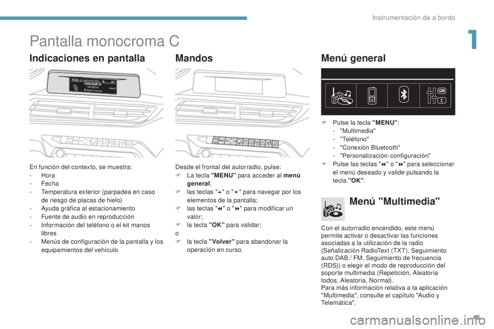 PEUGEOT 3008 2017 Manual del propietario (in Spanish) 45
3008-2_es_Chap01_instruments-de-bord_ed01-2016
Pantalla monocroma C
Indicaciones en pantallaMandosMenú general
En función del contexto, se muestra:
-
Hora
-
Fecha
-
T
emperatura exterior PEUGEOT 3008 2017 Manual del propietario (in Spanish) 45
3008-2_es_Chap01_instruments-de-bord_ed01-2016
Pantalla monocroma C
Indicaciones en pantallaMandosMenú general
En función del contexto, se muestra:
-
Hora
-
Fecha
-
T
emperatura exterior