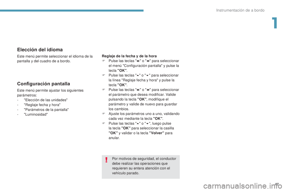 PEUGEOT 3008 2017 Manual del propietario (in Spanish) 47
3008-2_es_Chap01_instruments-de-bord_ed01-2016
Elección del idioma
Este menú permite seleccionar el idioma de la
pantalla y del cuadro de a bordo.
Configuración pantalla
Este menú permite ajus PEUGEOT 3008 2017 Manual del propietario (in Spanish) 47
3008-2_es_Chap01_instruments-de-bord_ed01-2016
Elección del idioma
Este menú permite seleccionar el idioma de la
pantalla y del cuadro de a bordo.
Configuración pantalla
Este menú permite ajus