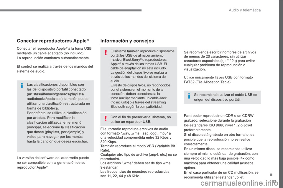 PEUGEOT 3008 2017  Manual del propietario (in Spanish) 123
.
  Audio y telemática 
 
 
 
 
 
 
 
Conectar reproductores Apple® 
 
 
 
Conectar el reproductor Apple® a la toma USB 
mediante un cable adaptado (no incluido). 
  La reproducción comienza a
