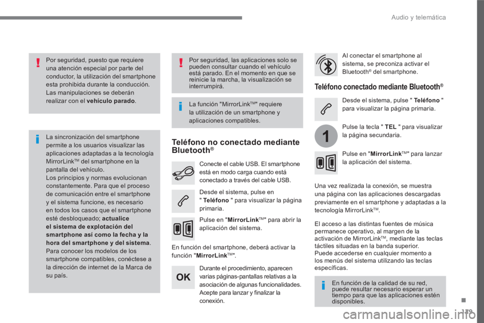 PEUGEOT 3008 2017  Manual del propietario (in Spanish) 129
.
1
  Audio y telemática 
 
 
Por seguridad, puesto que requiere 
una atención especial por parte del 
conductor, la utilización del smartphone 
esta prohibida durante la conducción. 
  Las ma