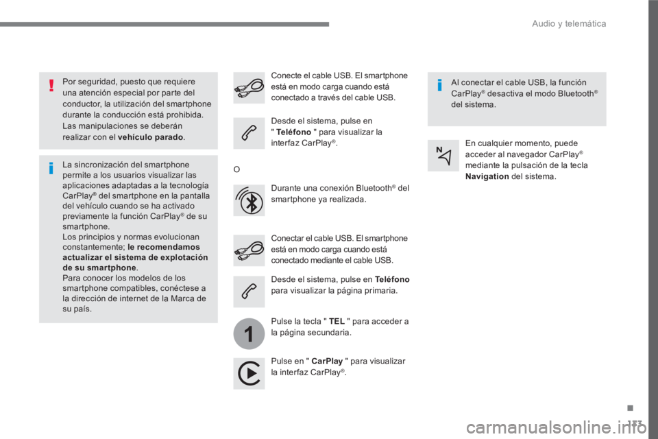 PEUGEOT 3008 2017  Manual del propietario (in Spanish) 133
.
1
  Audio y telemática 
 
 
Por seguridad, puesto que requiere 
una atención especial por parte del 
conductor, la utilización del smartphone 
durante la conducción está prohibida. 
  Las m