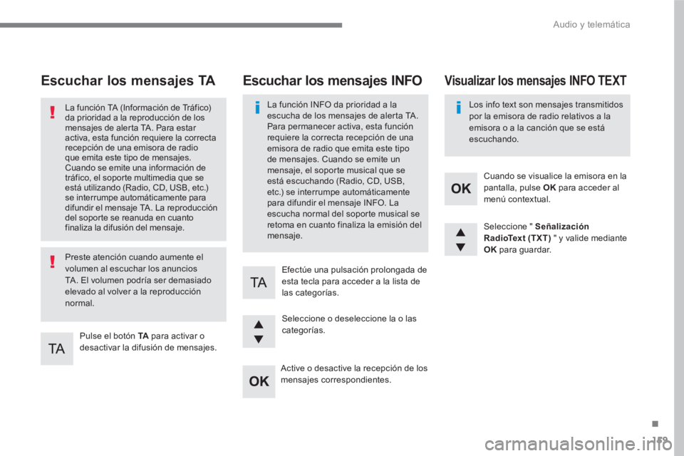 PEUGEOT 3008 2017  Manual del propietario (in Spanish) 159
.
  Audio y telemática 
 
 
 
 
 
 
 
 
Escuchar los mensajes TA 
 
 
Pulse el botón  TA 
 para activar o 
desactivar la difusión de mensajes.  
     
La función TA (Información de Tráfico) 