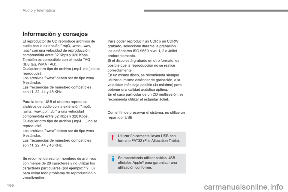 PEUGEOT 3008 2017  Manual del propietario (in Spanish) 166
  Audio y telemática 
 
 
El reproductor de CD reproduce archivos de 
audio con la extensión ".mp3, .wma, .wav, 
.aac" con una velocidad de reproducción 
comprendida entre 32 Kbps y 320 Kbps. 
