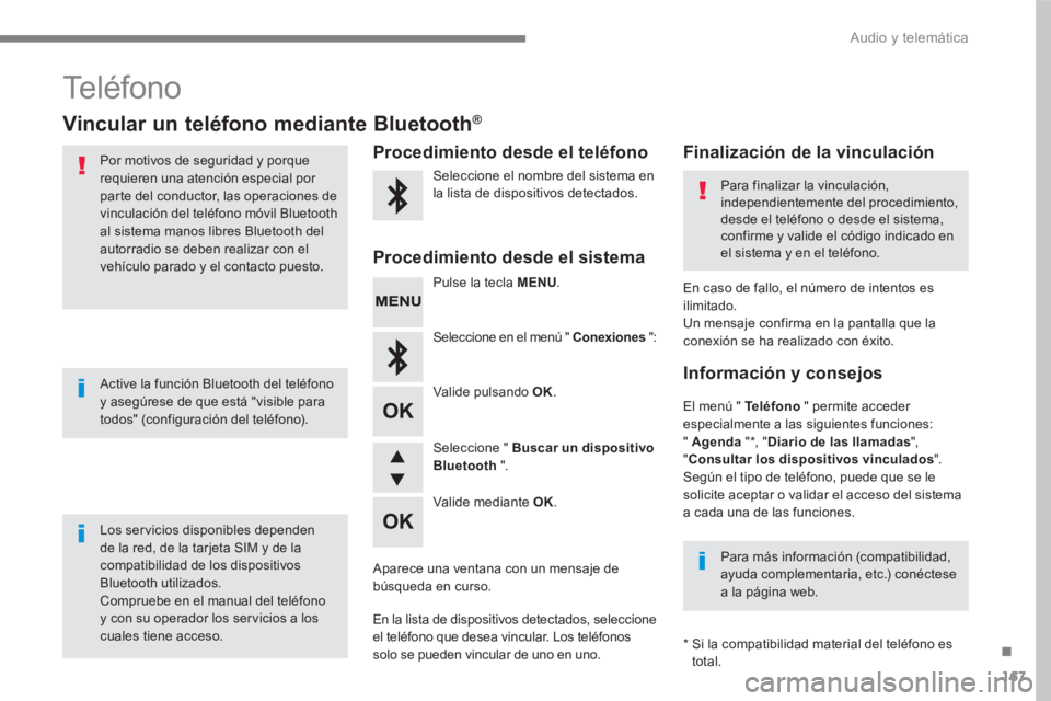 PEUGEOT 3008 2017  Manual del propietario (in Spanish) 167
.
  Audio y telemática 
 
Teléfono 
 
 
 
 
 
 
 
 
 
 
Vincular un teléfono mediante Bluetooth® 
 
 
Por motivos de seguridad y porque 
requieren una atención especial por 
parte del conduct