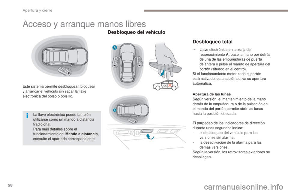 PEUGEOT 3008 2017  Manual del propietario (in Spanish) 58
3008-2_es_Chap02_ouvertures_ed01-2016
Acceso y arranque manos libres
Este sistema permite desbloquear, bloquear 
y arrancar el vehículo sin sacar la llave 
electrónica del bolso o bolsillo.
Desbl