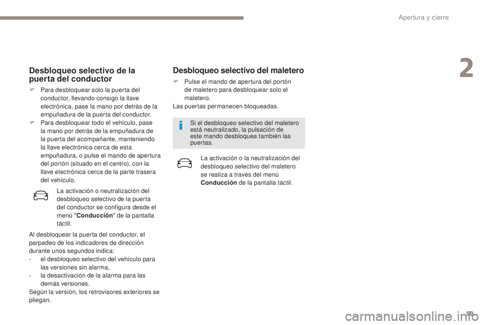 PEUGEOT 3008 2017  Manual del propietario (in Spanish) 59
3008-2_es_Chap02_ouvertures_ed01-2016
Desbloqueo selectivo de la 
puerta del conductor
F Para desbloquear solo la puerta del conductor, llevando consigo la llave 
electrónica, pase la mano por det