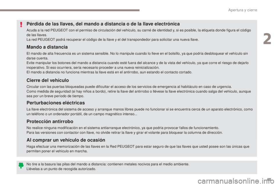 PEUGEOT 3008 2017  Manual del propietario (in Spanish) 63
3008-2_es_Chap02_ouvertures_ed01-2016
Mando a distancia
El mando de alta frecuencia es un sistema sensible. No lo manipule cuando lo lleve en el bolsillo, ya que podría desbloquear el vehículo si