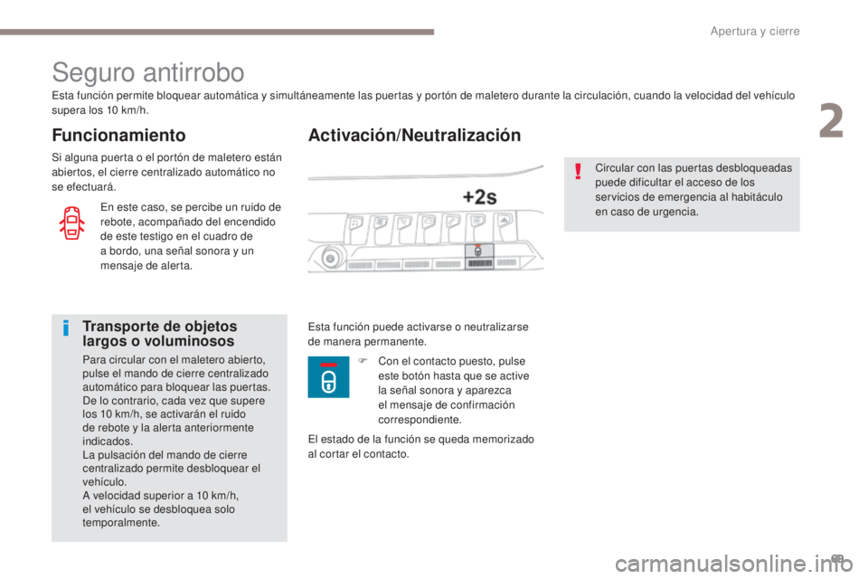 PEUGEOT 3008 2017  Manual del propietario (in Spanish) 69
3008-2_es_Chap02_ouvertures_ed01-2016
Activación/Neutralización
Seguro antirrobo
Funcionamiento
Esta función permite bloquear automática y simultáneamente las puertas y portón de maletero dur