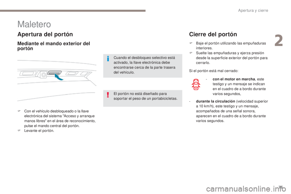 PEUGEOT 3008 2017  Manual del propietario (in Spanish) 75
3008-2_es_Chap02_ouvertures_ed01-2016
Maletero
Apertura del portón
F Con el vehículo desbloqueado o la llave electrónica del sistema "Acceso y arranque 
manos libres" en el área de reco