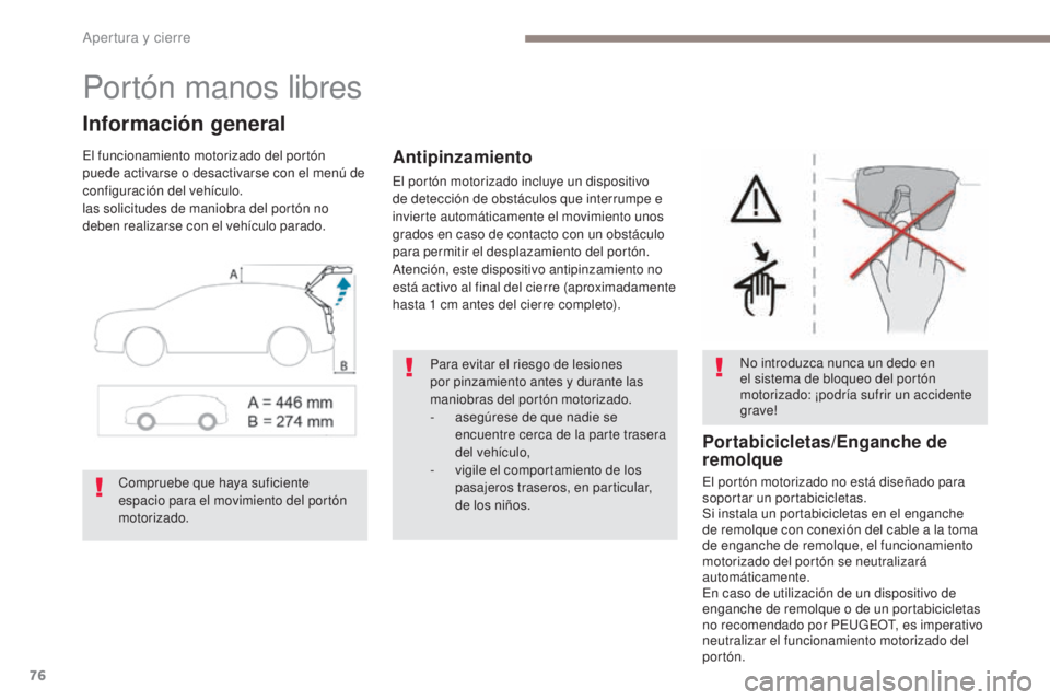 PEUGEOT 3008 2017  Manual del propietario (in Spanish) 76
3008-2_es_Chap02_ouvertures_ed01-2016
Portón manos libres
Información general
El funcionamiento motorizado del portón 
puede activarse o desactivarse con el menú de 
configuración del vehícul
