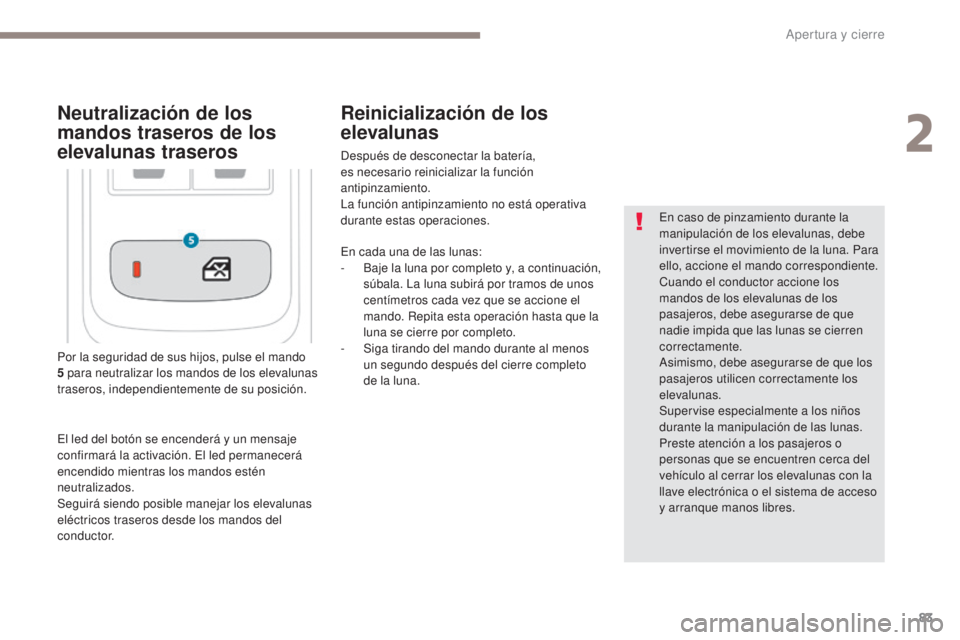 PEUGEOT 3008 2017  Manual del propietario (in Spanish) 83
3008-2_es_Chap02_ouvertures_ed01-2016
Por la seguridad de sus hijos, pulse el mando 
5 p ara neutralizar los mandos de los elevalunas 
traseros, independientemente de su posición. En caso de pinza