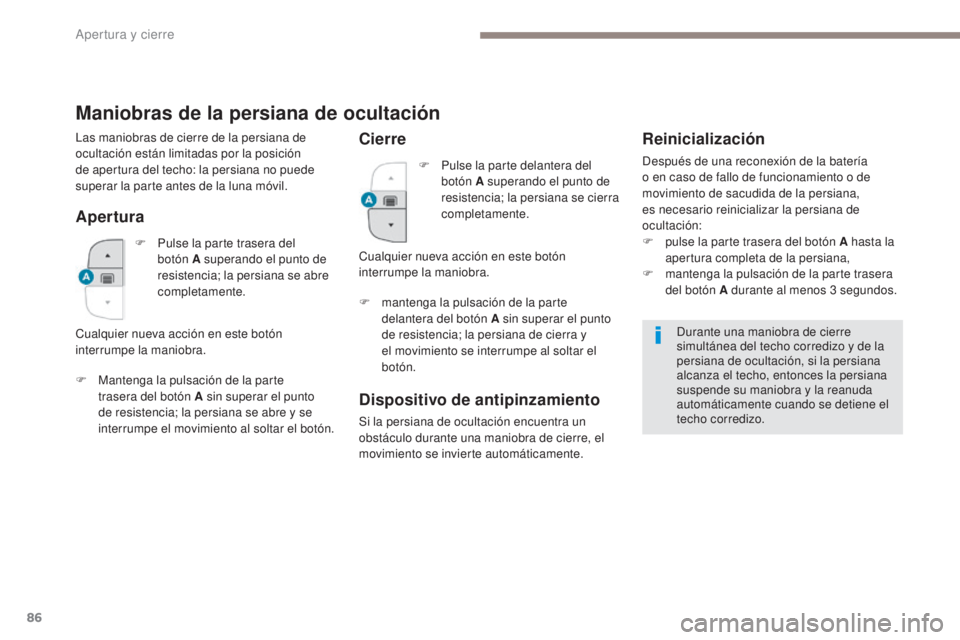 PEUGEOT 3008 2017  Manual del propietario (in Spanish) 86
3008-2_es_Chap02_ouvertures_ed01-2016
Maniobras de la persiana de ocultación
Apertura
F Mantenga la pulsación de la parte trasera del botón A sin superar el punto 
de resistencia; la persiana se
