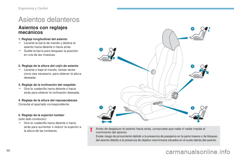 PEUGEOT 3008 2017  Manual del propietario (in Spanish) 90
3008-2_es_Chap03_ergonomie-et-confort_ed01-2016
Asientos delanteros
Antes de desplazar el asiento hacia atrás, compruebe que nada ni nadie impida el 
movimiento del asiento.
Existe riesgo de pinza