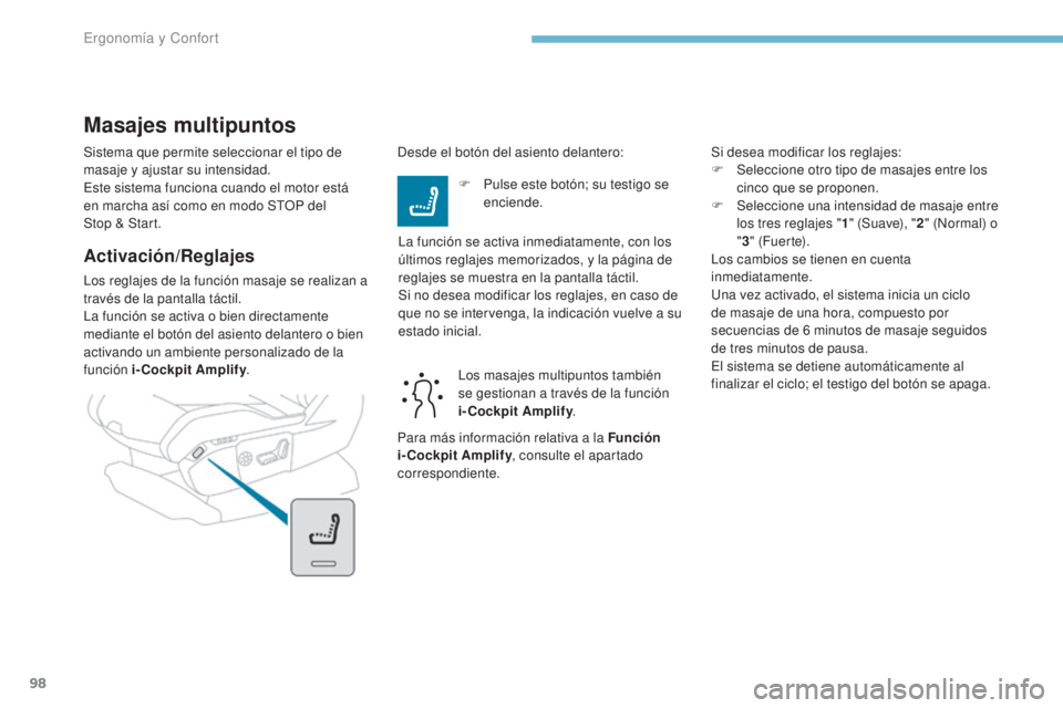 PEUGEOT 3008 2017  Manual del propietario (in Spanish) 98
3008-2_es_Chap03_ergonomie-et-confort_ed01-2016
Sistema que permite seleccionar el tipo de 
masaje y ajustar su intensidad.
Este sistema funciona cuando el motor está  
en marcha así como en modo