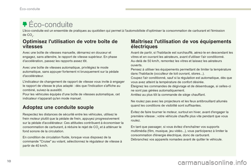 PEUGEOT 3008 2017  Manuel du propriétaire (in French) 10
Optimisez l'utilisation de votre boîte de 
vitesses
Avec une boîte de vitesses manuelle, démarrez en douceur et 
engagez, sans attendre, le rapport de vitesse supérieur. En phase 
d’accé